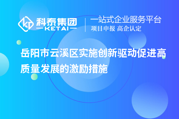 岳陽市云溪區實施創新驅動促進高質量發展的激勵措施