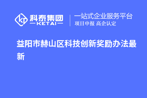 益陽市赫山區科技創新獎勵辦法最新