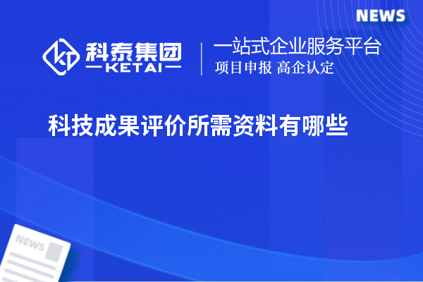 科技成果評(píng)價(jià)所需資料有哪些