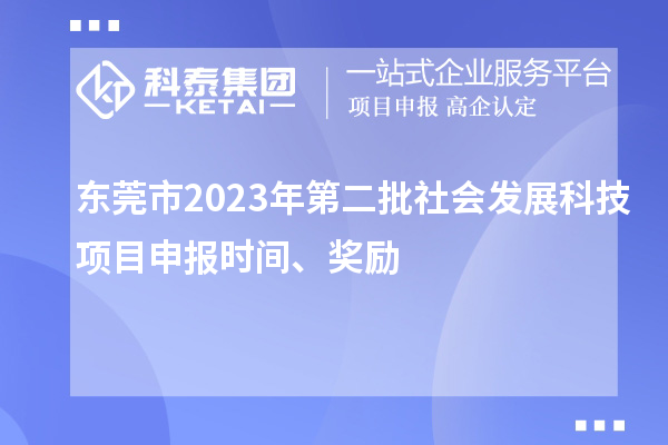 東莞市2023年第二批社會發展科技項目申報時間、獎勵