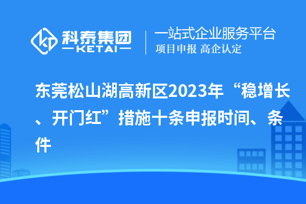 東莞松山湖高新區2023年“穩增長、開門紅”措施十條申報時間、條件