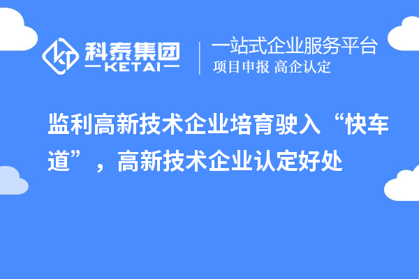 監利高新技術企業培育駛入“快車道”，高新技術企業認定好處