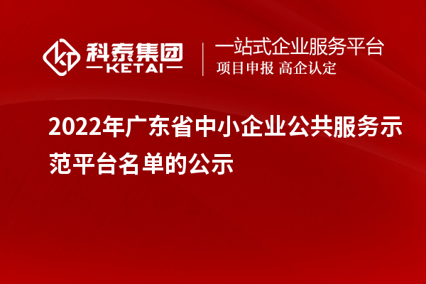 2022年廣東省中小企業(yè)公共服務示范平臺名單的公示