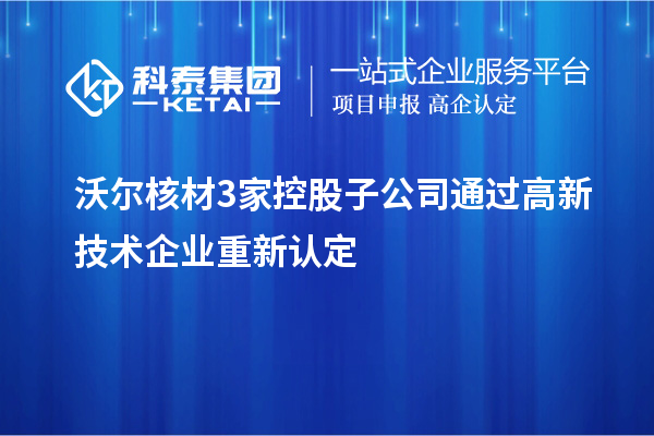 沃爾核材3家控股子公司通過高新技術企業重新認定