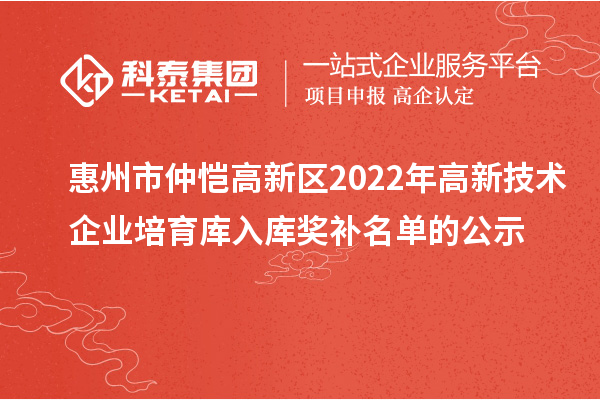 惠州市仲愷高新區(qū)2022年高新技術企業(yè)培育庫入庫獎補名單的公示