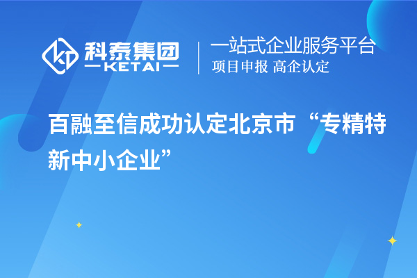 百融至信成功認定北京市“專精特新中小企業”