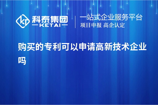 購買的專利可以申請(qǐng)高新技術(shù)企業(yè)嗎