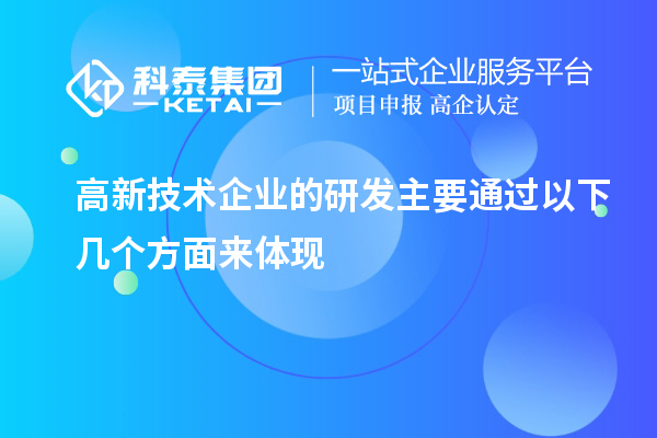 高新技術(shù)企業(yè)的研發(fā)主要通過以下幾個方面來體現(xiàn)