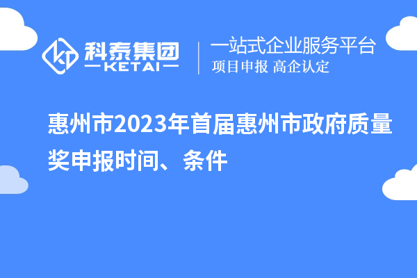 惠州市2023年首屆惠州市政府質量獎申報時間、條件