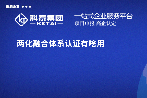 兩化融合體系認證有啥用？不單單有獎補