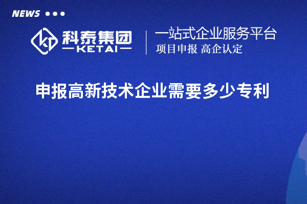 申報高新技術企業(yè)需要多少專利