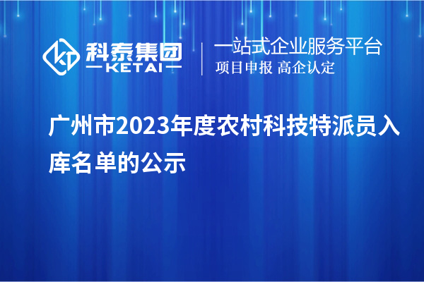 廣州市2023年度農(nóng)村科技特派員入庫名單的公示