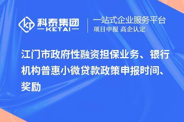 江門市政府性融資擔保業務、銀行機構普惠小微貸款政策申報時間、獎勵