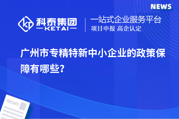 廣州市專精特新中小企業的政策保障有哪些？