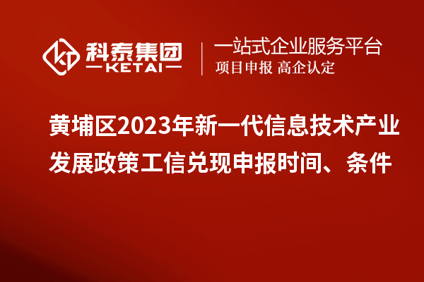 黃埔區2023年新一代信息技術產業發展政策工信兌現申報時間、條件