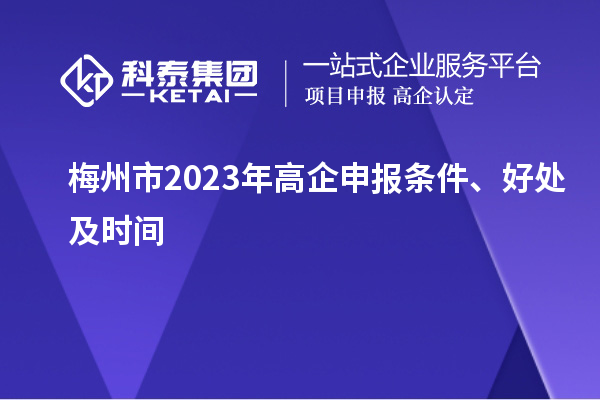 梅州市2023年高企申報條件、好處及時間