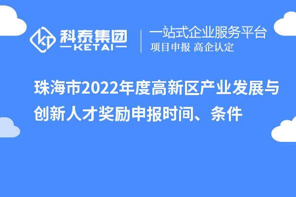 珠海市2022年度高新區(qū)產(chǎn)業(yè)發(fā)展與創(chuàng)新人才獎(jiǎng)勵(lì)申報(bào)時(shí)間、條件