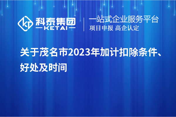 關于茂名市2023年加計扣除條件、好處及時間