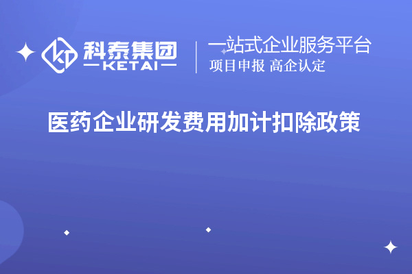  醫(yī)藥企業(yè)研發(fā)費(fèi)用加計(jì)扣除政策