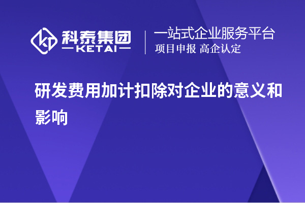 研發費用加計扣除對企業的意義和影響