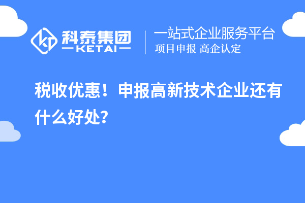 稅收優惠！申報高新技術企業還有什么好處？