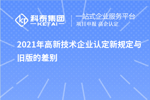 2021年高新技術企業認定新規定與舊版的差別