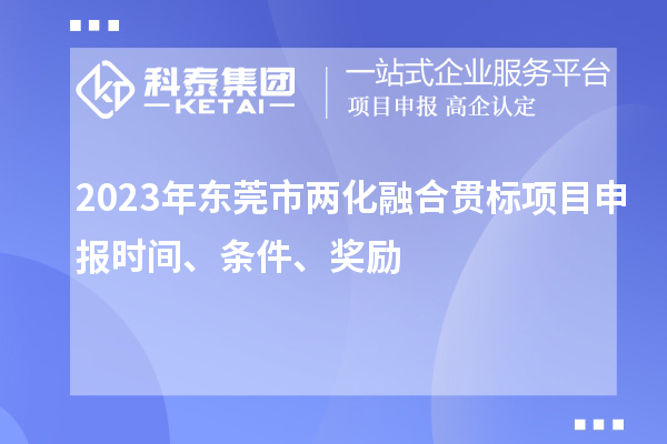 2023年東莞市兩化融合貫標<a href=http://5511mu.com/shenbao.html target=_blank class=infotextkey>項目申報</a>時間、條件、獎勵