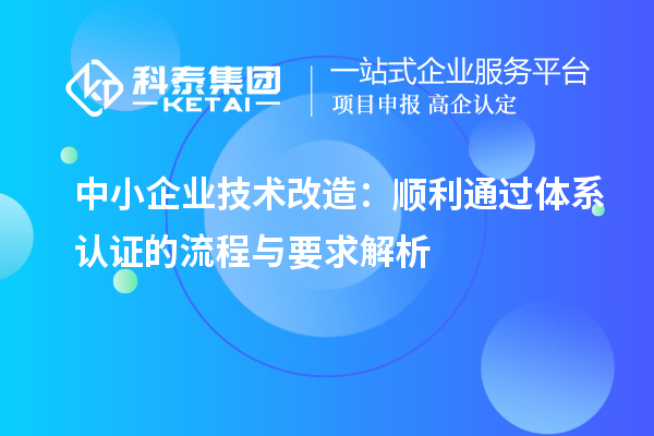 中小企業技術改造：順利通過體系認證的流程與要求解析