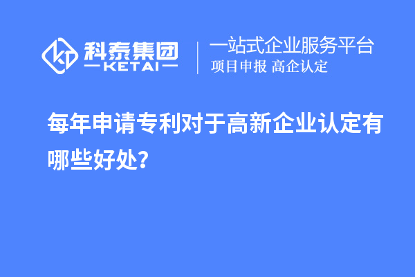 每年申請(qǐng)專利對(duì)于高新企業(yè)認(rèn)定有哪些好處？