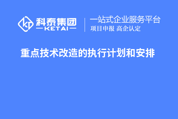 重點技術改造的執行計劃和安排