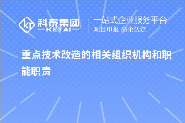 重點技術改造的相關組織機構和職能職責