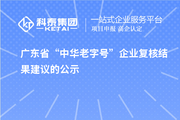 廣東省“中華老字號”企業復核結果建議的公示