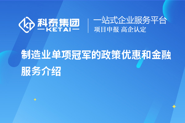 制造業單項冠軍的政策優惠和金融服務介紹