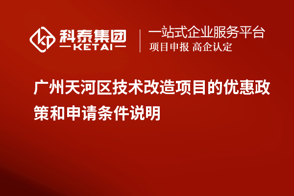 廣州天河區技術改造項目的優惠政策和申請條件說明