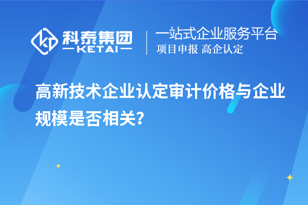 高新技術企業認定審計價格與企業規模是否相關？