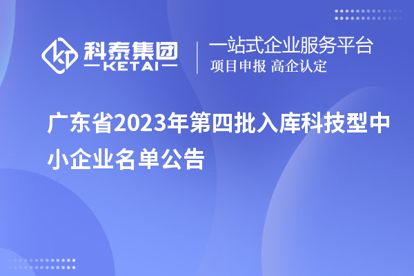 廣東省2023年第四批入庫科技型中小企業名單公告