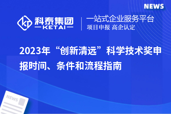 2023年“創新清遠”科學技術獎申報時間、條件和流程指南