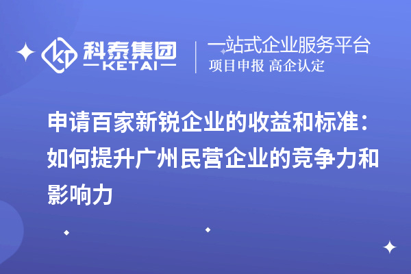 申請百家新銳企業的收益和標準：如何提升廣州民營企業的競爭力和影響力