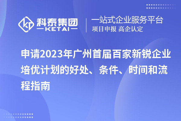 申請2023年廣州首屆百家新銳企業培優計劃的好處、條件、時間和流程指南