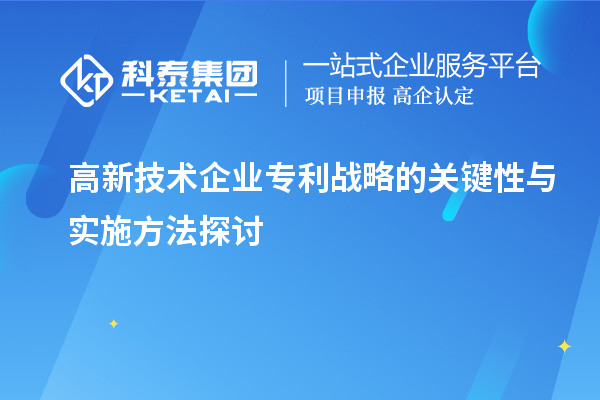 高新技術企業專利戰略的關鍵性與實施方法探討		 		