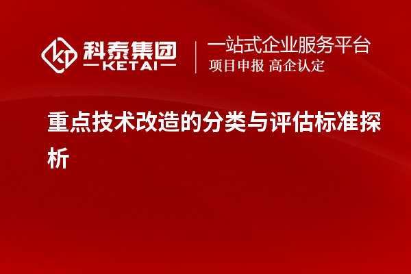 重點技術改造的分類與評估標準探析		 		