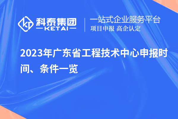 2023年廣東省工程技術中心申報時間、條件一覽