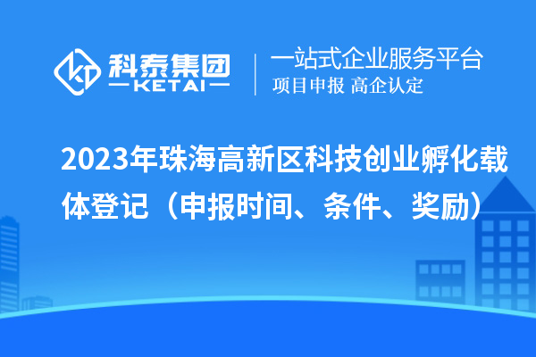 2023年珠海高新區科技創業孵化載體登記（申報時間、條件、獎勵）