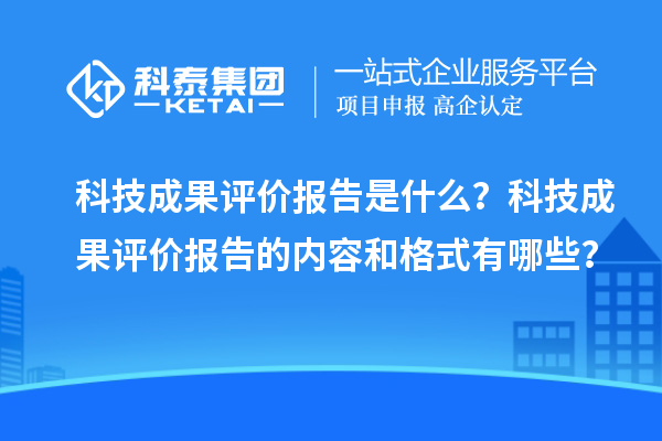 科技成果評價報告是什么？科技成果評價報告的內容和格式有哪些？