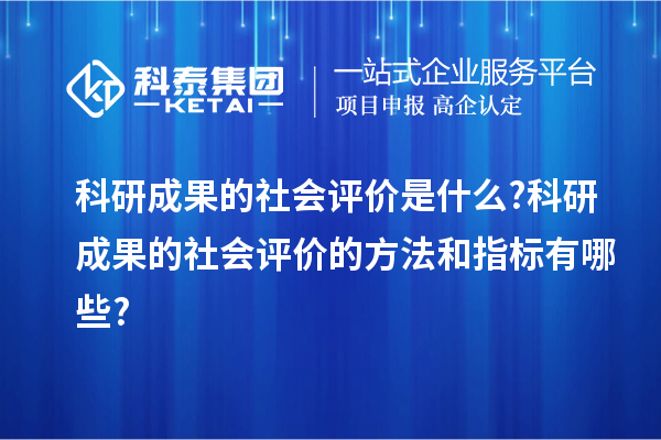 科研成果的社會評價(jià)是什么?科研成果的社會評價(jià)的方法和指標(biāo)有哪些?