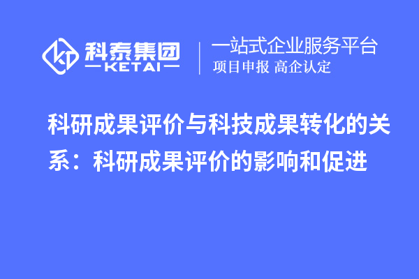 科研成果評(píng)價(jià)與科技成果轉(zhuǎn)化的關(guān)系：科研成果評(píng)價(jià)的影響和促進(jìn)