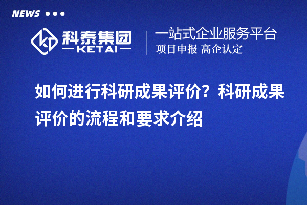 如何進行科研成果評價？科研成果評價的流程和要求介紹