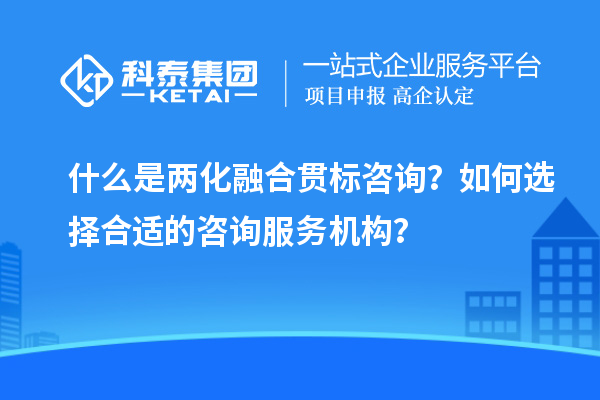 什么是兩化融合貫標咨詢？如何選擇合適的咨詢服務機構？