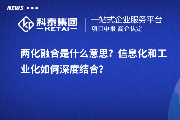 兩化融合是什么意思？信息化和工業(yè)化如何深度結(jié)合？