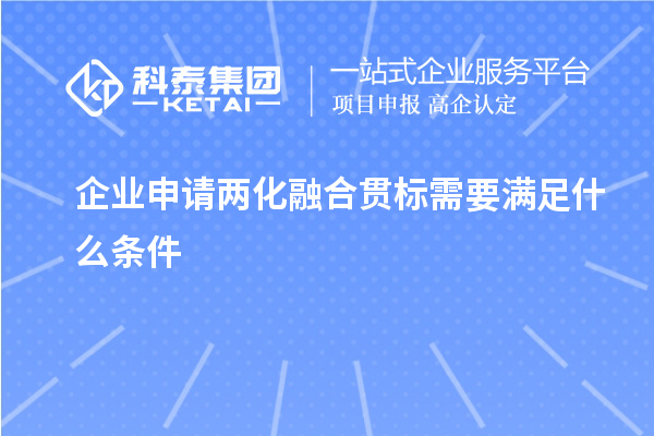 企業(yè)申請(qǐng)兩化融合貫標(biāo)需要滿足什么條件